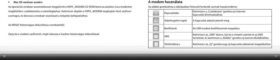 A modem használata Az alábbi gombokhoz a táblázatban felsorolt funkciók vannak hozzárendelve: Kapcsolódás Adatforgalmi napló Beállítások Kattintson a Csatlakozás gombra az internet kapcsolat