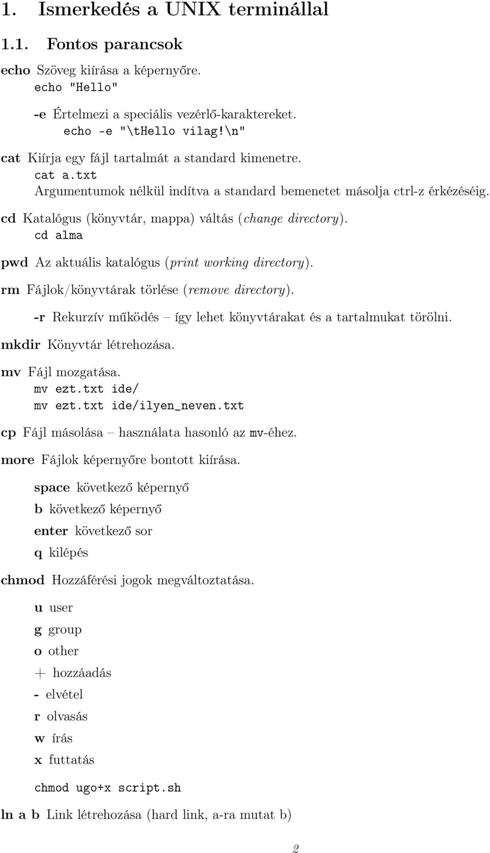 cd alma pwd Az aktuális katalógus (print working directory). rm Fájlok/könyvtárak törlése (remove directory). -r Rekurzív működés így lehet könyvtárakat és a tartalmukat törölni.