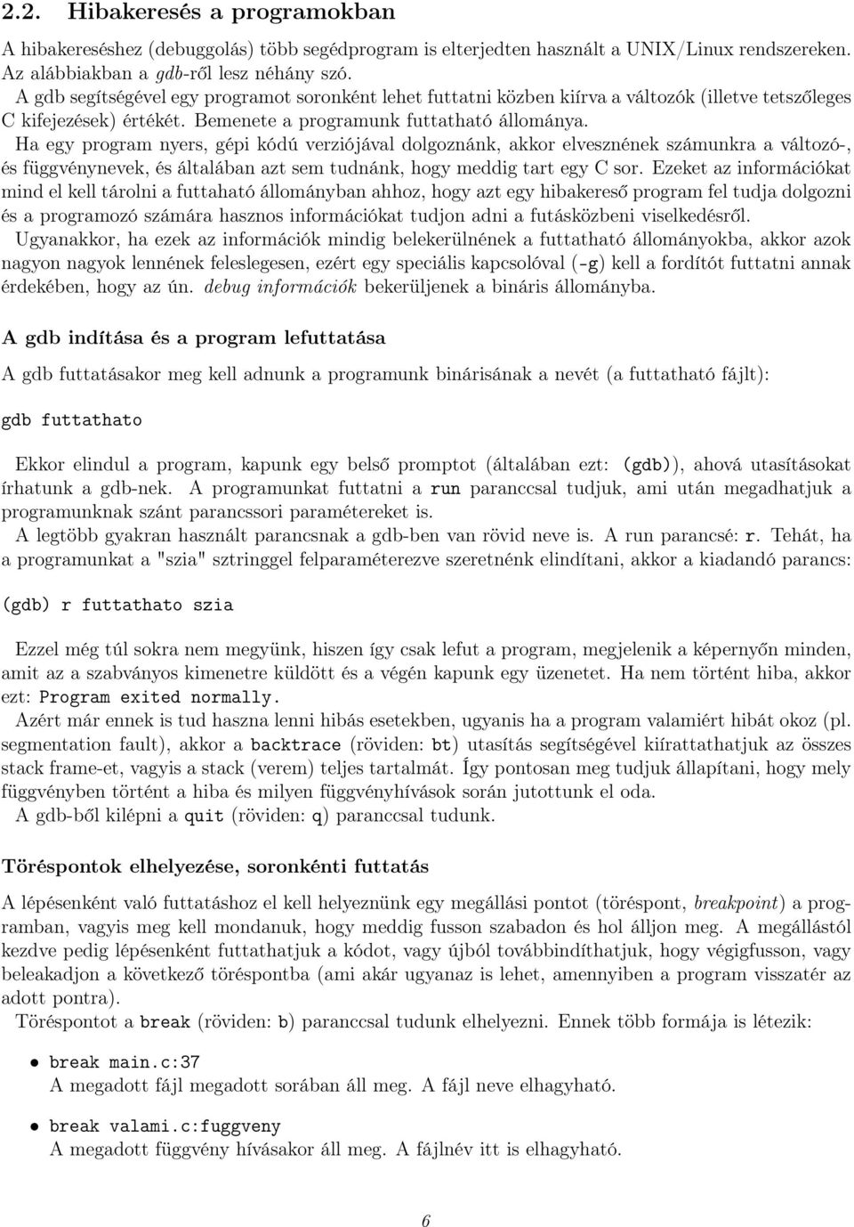 Ha egy program nyers, gépi kódú verziójával dolgoznánk, akkor elvesznének számunkra a változó-, és függvénynevek, és általában azt sem tudnánk, hogy meddig tart egy C sor.
