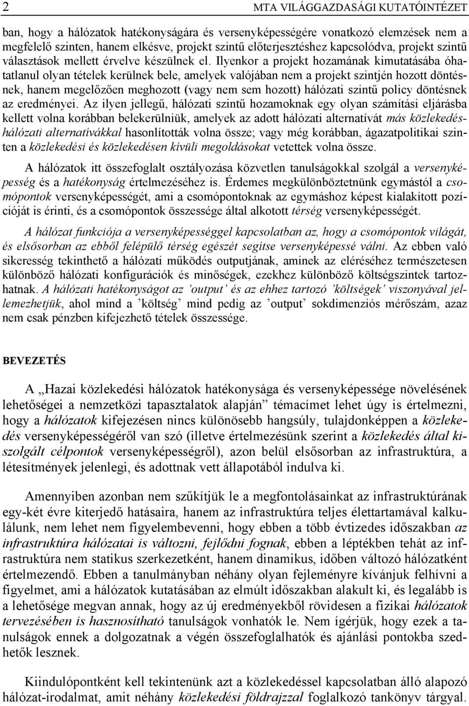 Ilyenkor a projekt hozamának kimutatásába óhatatlanul olyan tételek kerülnek bele, amelyek valójában nem a projekt szintjén hozott döntésnek, hanem megelőzően meghozott (vagy nem sem hozott) hálózati