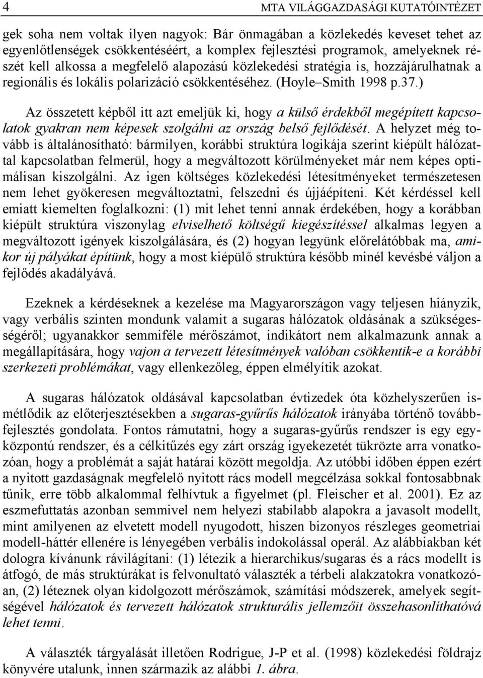 ) Az összetett képből itt azt emeljük ki, hogy a külső érdekből megépített kapcsolatok gyakran nem képesek szolgálni az ország belső fejlődését.