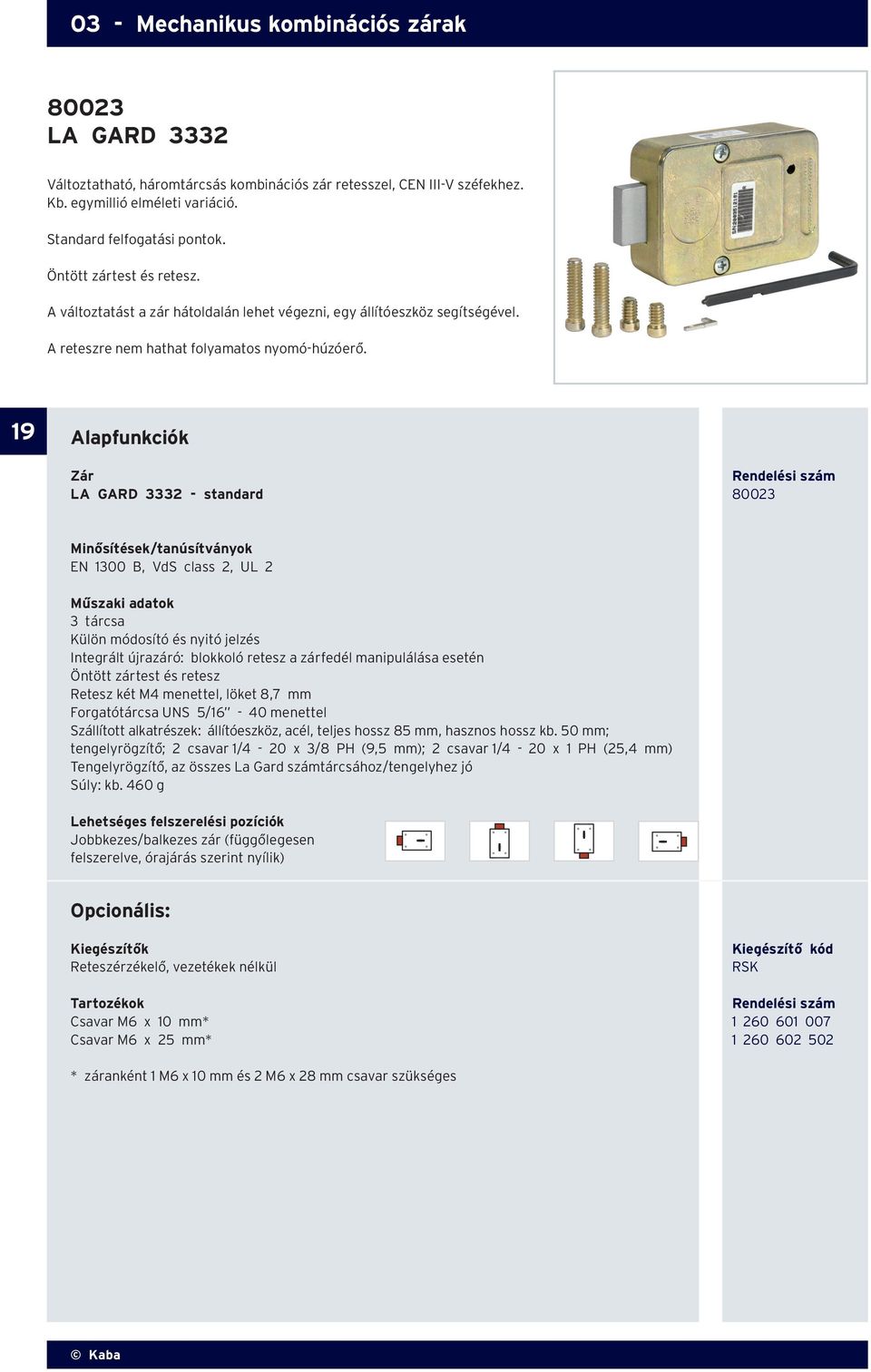 19 Alapfunkciók LA GARD 3332 - standard 80023 Minősítések/tanúsítványok EN 1300 B, VdS class 2, UL 2 Műszaki adatok 3 tárcsa Külön módosító és nyitó jelzés Integrált újrazáró: blokkoló retesz a