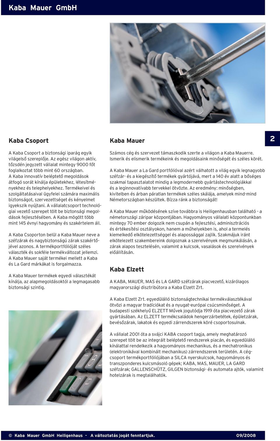 A Kaba innovatív beléptető megoldások átfogó sorát kínálja épületekhez, létesítményekhez és telephelyekhez.