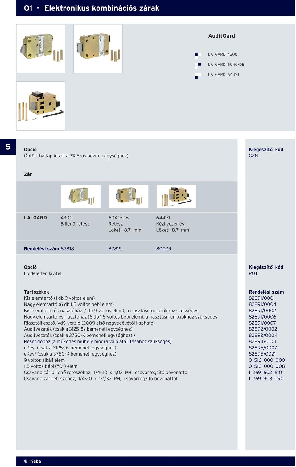 82891/0004 Kis elemtartó és riasztóház (1 db 9 voltos elem), a riasztási funkciókhoz szükséges 82891/0002 Nagy elemtartó és riasztóház (6 db 1,5 voltos bébi elem), a riasztási funkciókhoz szükséges