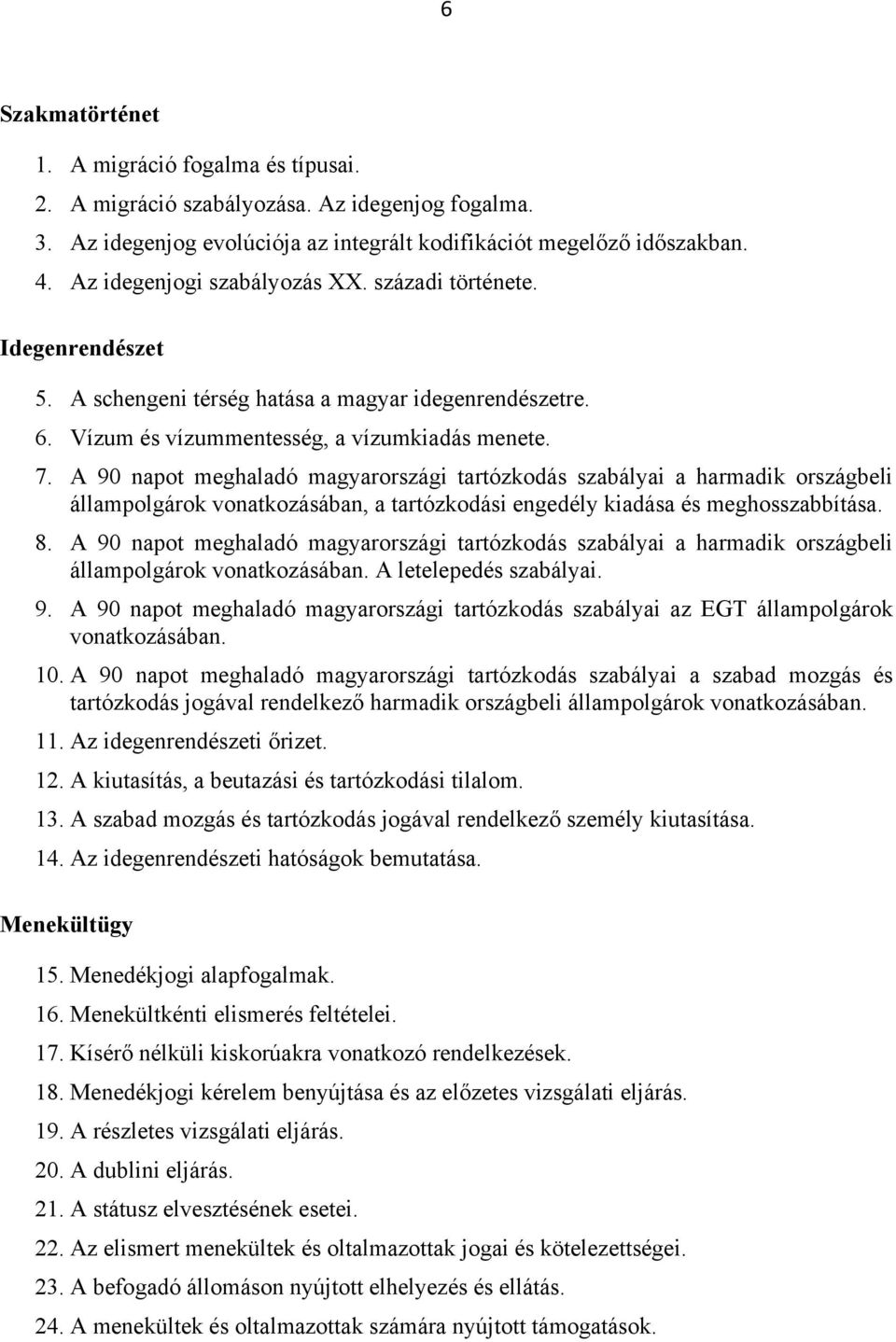 A 90 napot meghaladó magyarországi tartózkodás szabályai a harmadik országbeli állampolgárok vonatkozásában, a tartózkodási engedély kiadása és meghosszabbítása. 8.