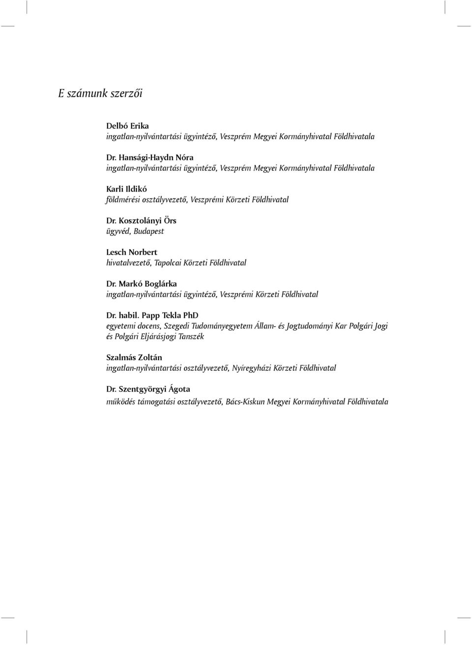 Kosztolányi Örs ügyvéd, Budapest Lesch Norbert hivatalvezetõ, Tapolcai Körzeti Földhivatal Dr. Markó Boglárka ingatlan-nyilvántartási ügyintézõ, Veszprémi Körzeti Földhivatal Dr. habil.
