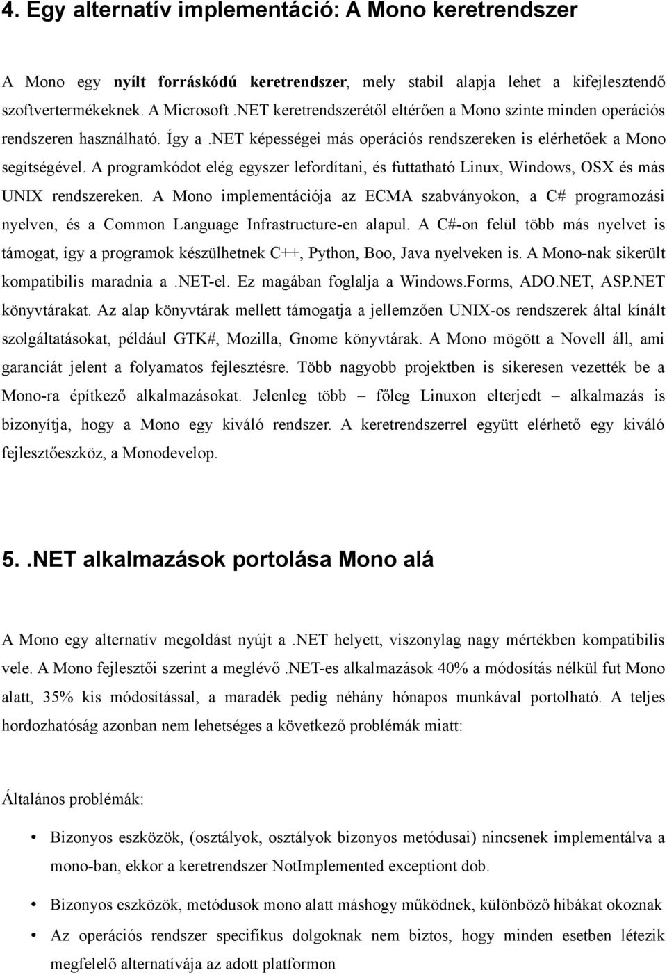 A programkódot elég egyszer lefordítani, és futtatható Linux, Windows, OSX és más UNIX rendszereken.