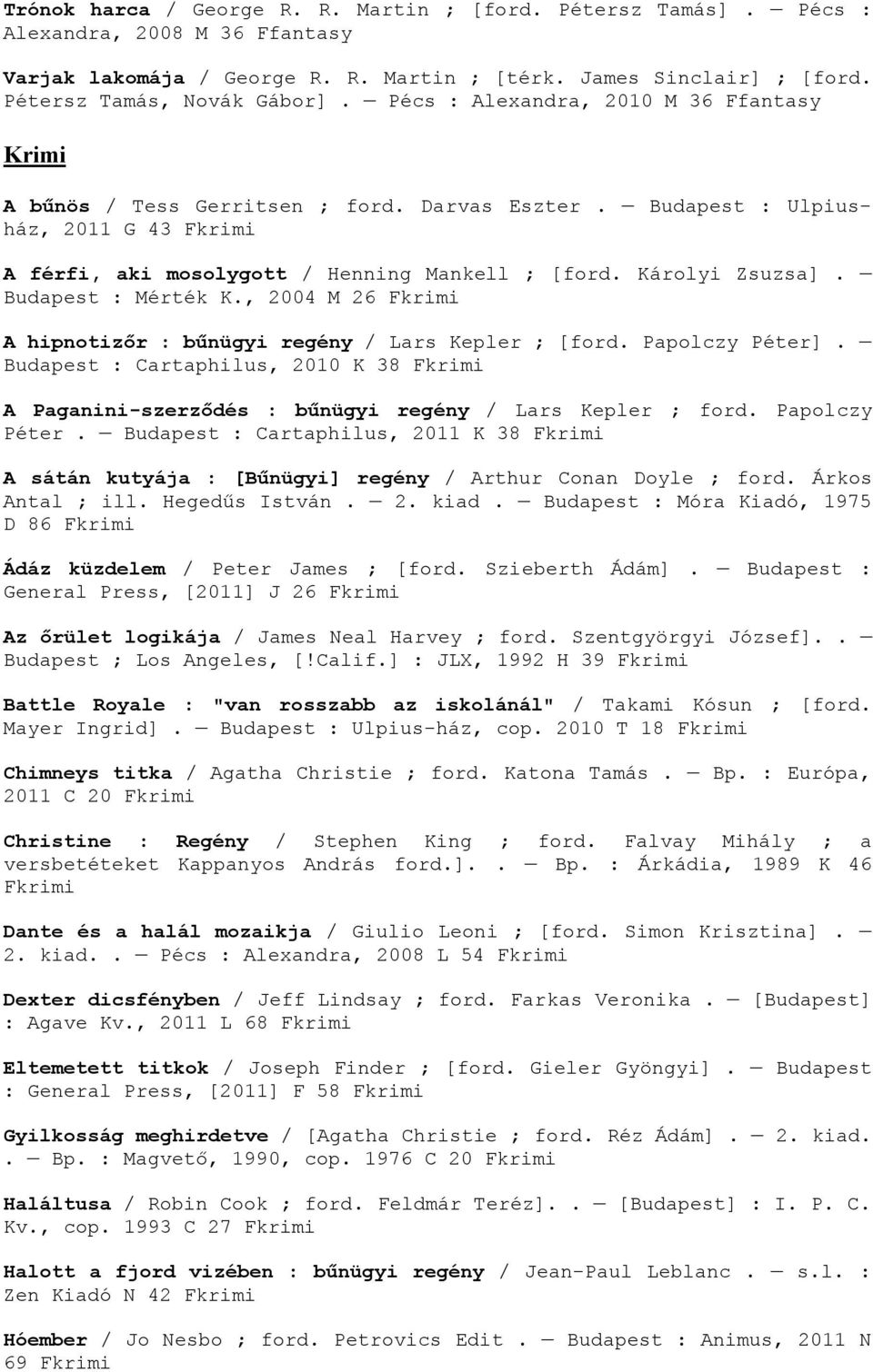 Budapest : Mérték K., 2004 M 26 Fkrimi A hipnotizőr : bűnügyi regény / Lars Kepler ; [ford. Papolczy Péter].