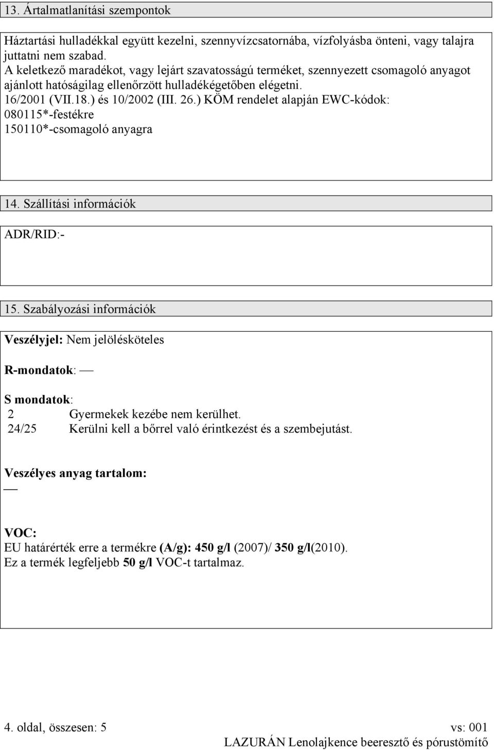 ) KÖM rendelet alapján EWC-kódok: 080115*-festékre 150110*-csomagoló anyagra 14. Szállítási információk ADR/RID:- 15.