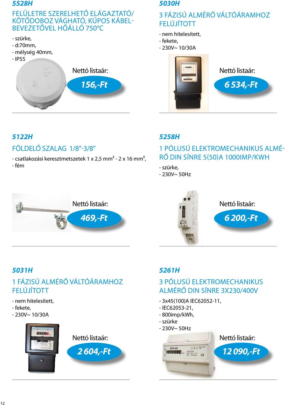 mm², - fém 5258H 1 pólusú elektromechanikus almérő DIN sínre 5(50)A 1000imp/kWh 469,-Ft 6 200,-Ft 5031H 1 fázisú almérő váltóáramhoz felújított 5261H 3 pólusú