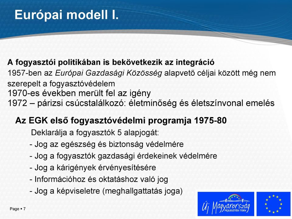 fogyasztóvédelem 1970-es években merült fel az igény 1972 párizsi csúcstalálkozó: életminőség és életszínvonal emelés Az EGK első