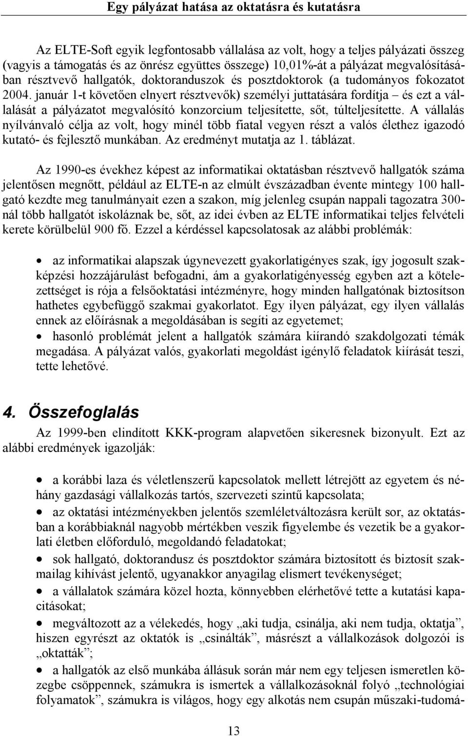 január 1-t követően elnyert résztvevők) személyi juttatására fordítja és ezt a vállalását a pályázatot megvalósító konzorcium teljesítette, sőt, túlteljesítette.