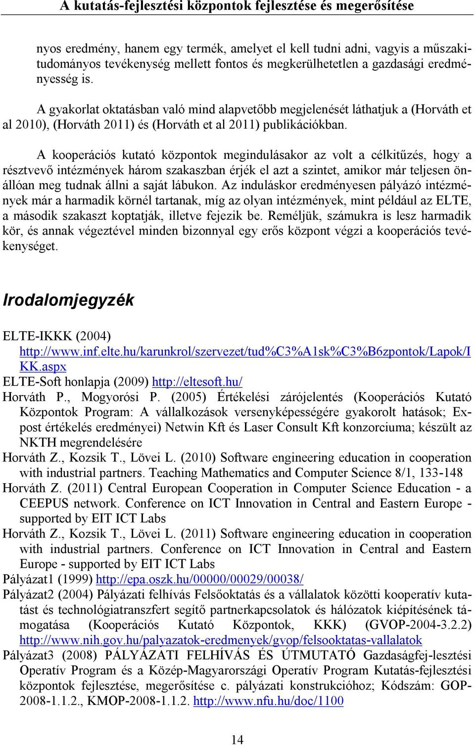 A kooperációs kutató központok megindulásakor az volt a célkitűzés, hogy a résztvevő intézmények három szakaszban érjék el azt a szintet, amikor már teljesen önállóan meg tudnak állni a saját lábukon.