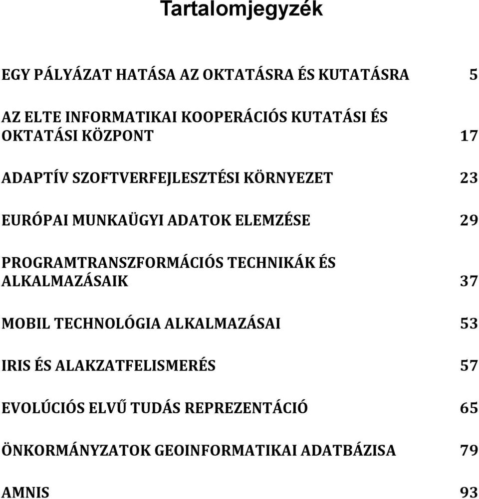 ELEMZÉSE 29 PROGRAMTRANSZFORMÁCIÓS TECHNIKÁK ÉS ALKALMAZÁSAIK 37 MOBIL TECHNOLÓGIA ALKALMAZÁSAI 53 IRIS