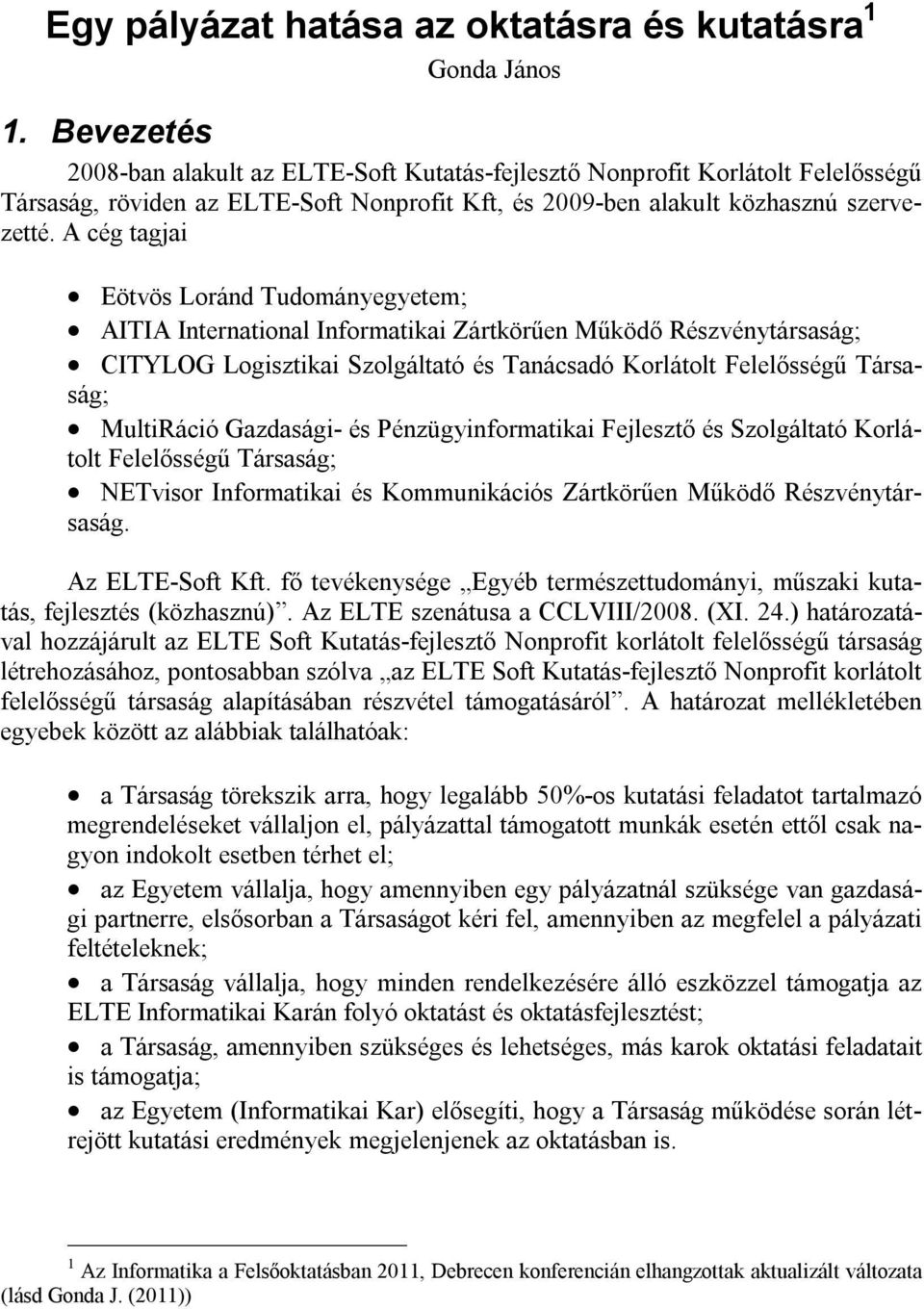 A cég tagjai Eötvös Loránd Tudományegyetem; AITIA International Informatikai Zártkörűen Működő Részvénytársaság; CITYLOG Logisztikai Szolgáltató és Tanácsadó Korlátolt Felelősségű Társaság;