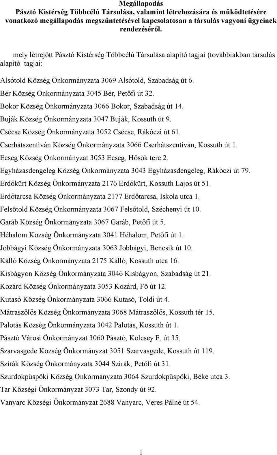 Bér Község Önkormányzata 3045 Bér, Petőfi út 32. Bokor Község Önkormányzata 3066 Bokor, Szabadság út 14. Buják Község Önkormányzata 3047 Buják, Kossuth út 9.