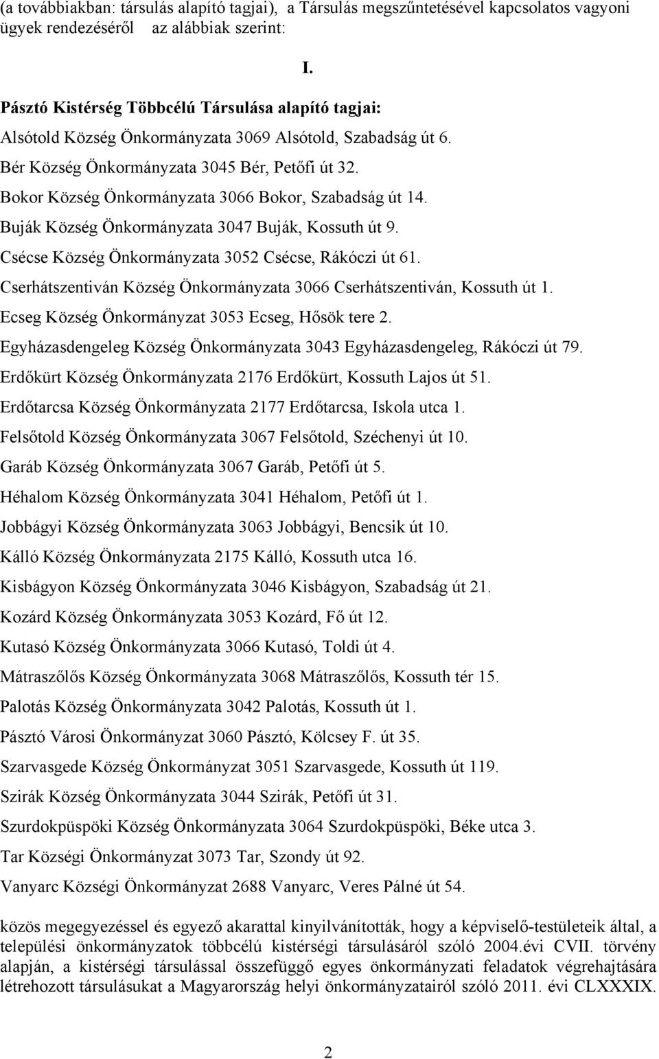 Buják Község Önkormányzata 3047 Buják, Kossuth út 9. Csécse Község Önkormányzata 3052 Csécse, Rákóczi út 61. Cserhátszentiván Község Önkormányzata 3066 Cserhátszentiván, Kossuth út 1.