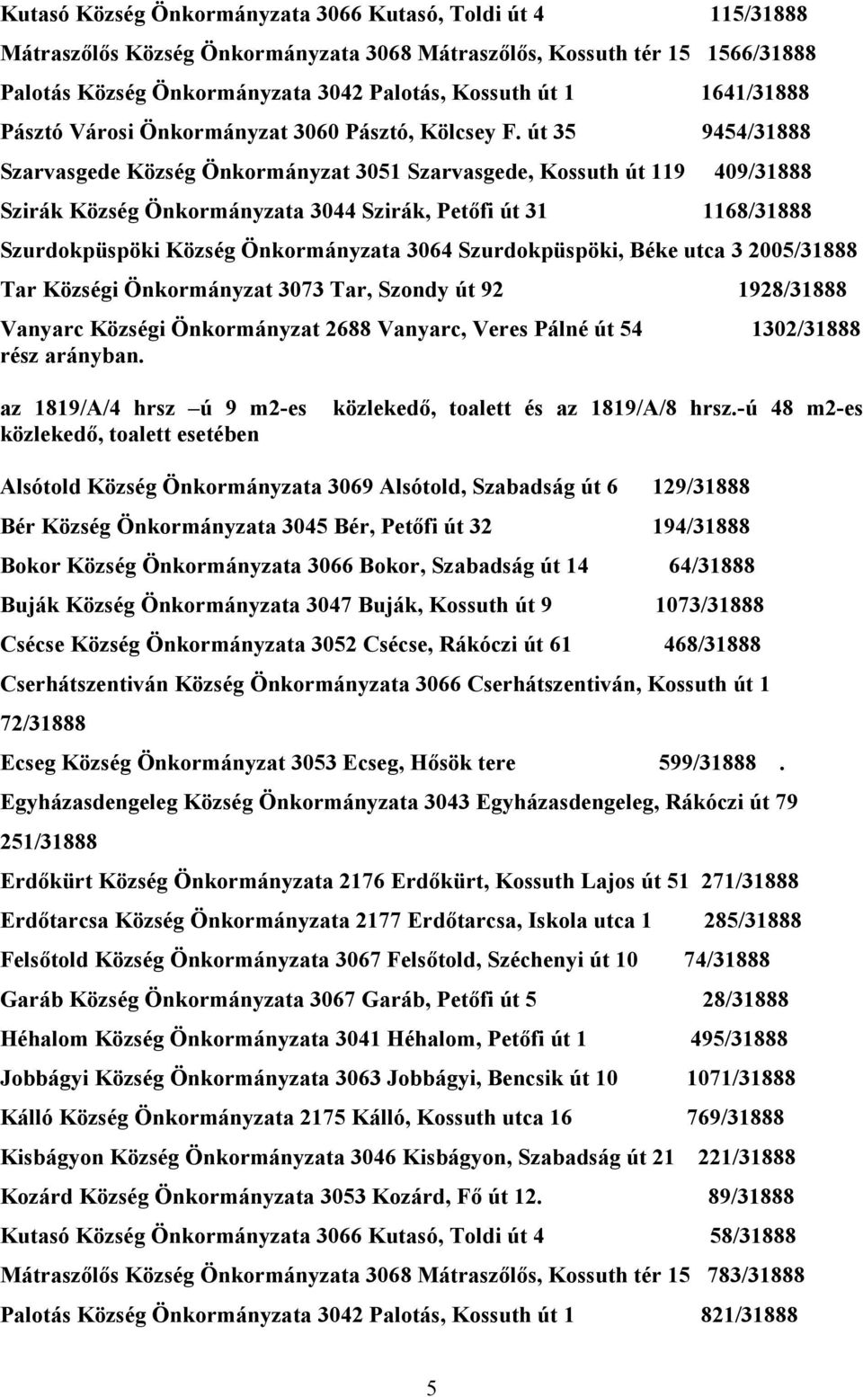 út 35 9454/31888 Szarvasgede Község Önkormányzat 3051 Szarvasgede, Kossuth út 119 409/31888 Szirák Község Önkormányzata 3044 Szirák, Petőfi út 31 1168/31888 Szurdokpüspöki Község Önkormányzata 3064