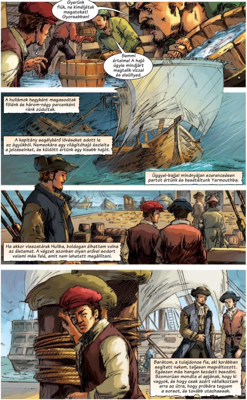 Üggyel-bajjal mindnyájan szerencsésen partot értünk és besétáltunk Yarmouthba. Ha akkor visszatérek Hullba, boldogan élhettem volna az életemet.