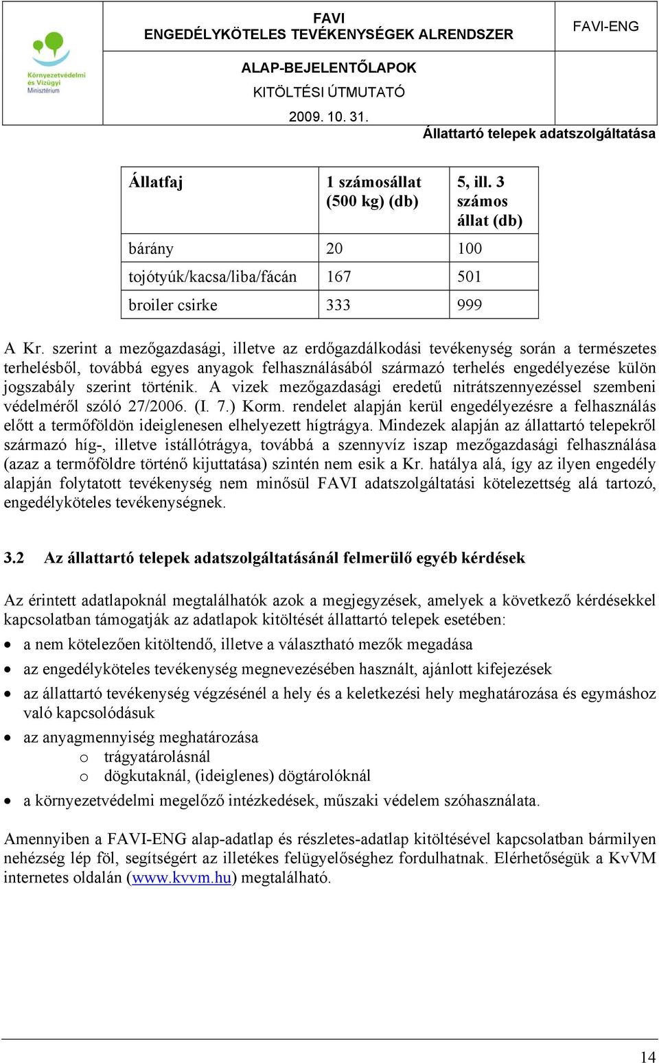 történik. A vizek mezőgazdasági eredetű nitrátszennyezéssel szembeni védelméről szóló 27/2006. (I. 7.) Korm.