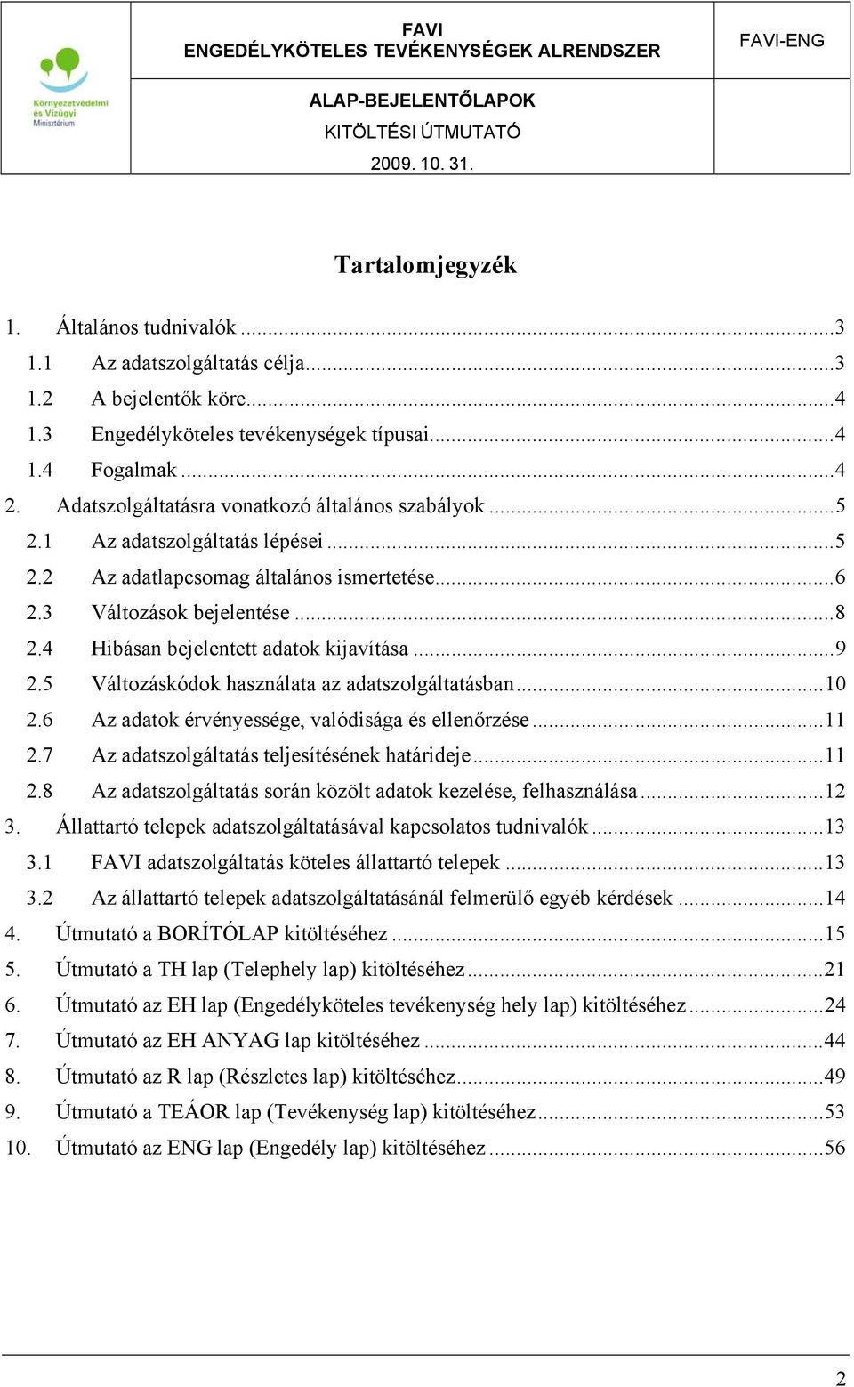 4 Hibásan bejelentett adatok kijavítása... 9 2.5 Változáskódok használata az adatszolgáltatásban... 10 2.6 Az adatok érvényessége, valódisága és ellenőrzése... 11 2.