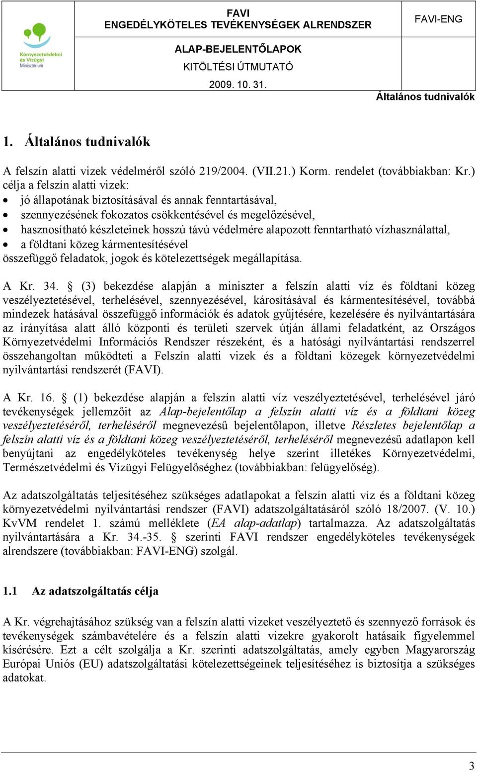 alapozott fenntartható vízhasználattal, a földtani közeg kármentesítésével összefüggő feladatok, jogok és kötelezettségek megállapítása. A Kr. 34.