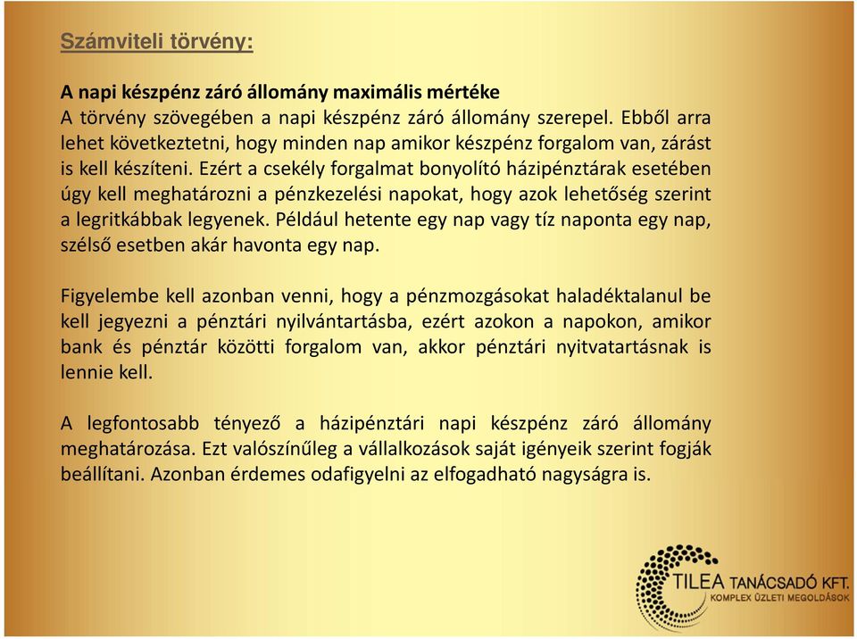 Ezért a csekély forgalmat bonyolító házipénztárak esetében úgy kell meghatározni a pénzkezelési napokat, hogy azok lehetőség szerint a legritkábbak legyenek.