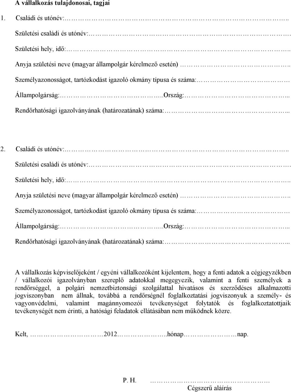 hivatásos és szerződéses alkalmazotti jogviszonyban nem állnak, továbbá a rendőrségnél foglalkoztatási jogviszonyuk a személy- és