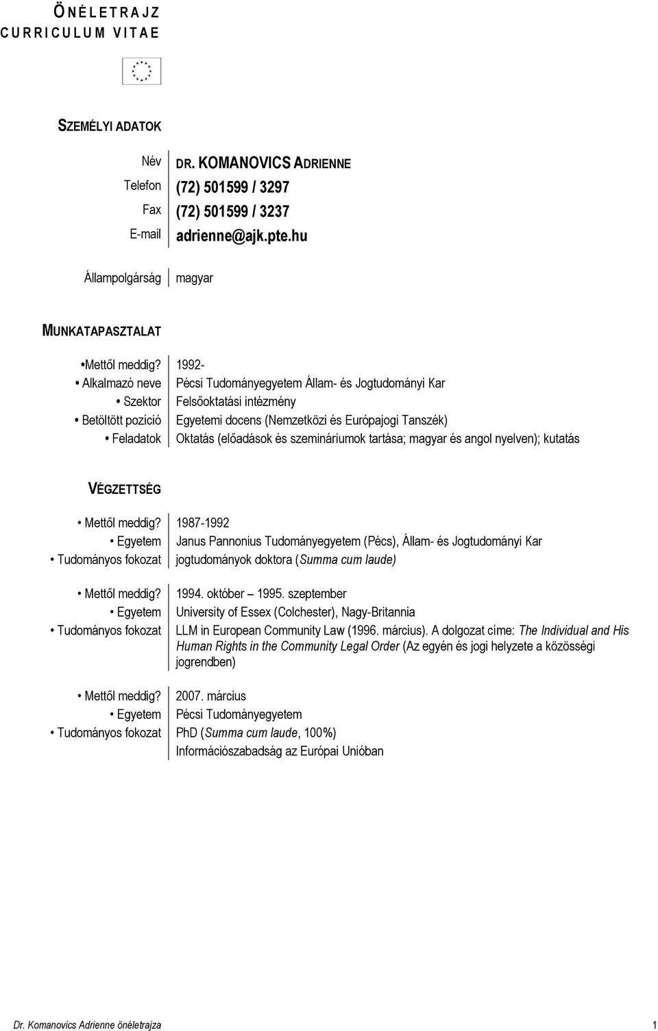 1992- Alkalmazó neve Pécsi Tudományegyetem Állam- és Jogtudományi Kar Szektor Felsıoktatási intézmény Betöltött pozíció Egyetemi docens (Nemzetközi és Európajogi Tanszék) Feladatok Oktatás (elıadások