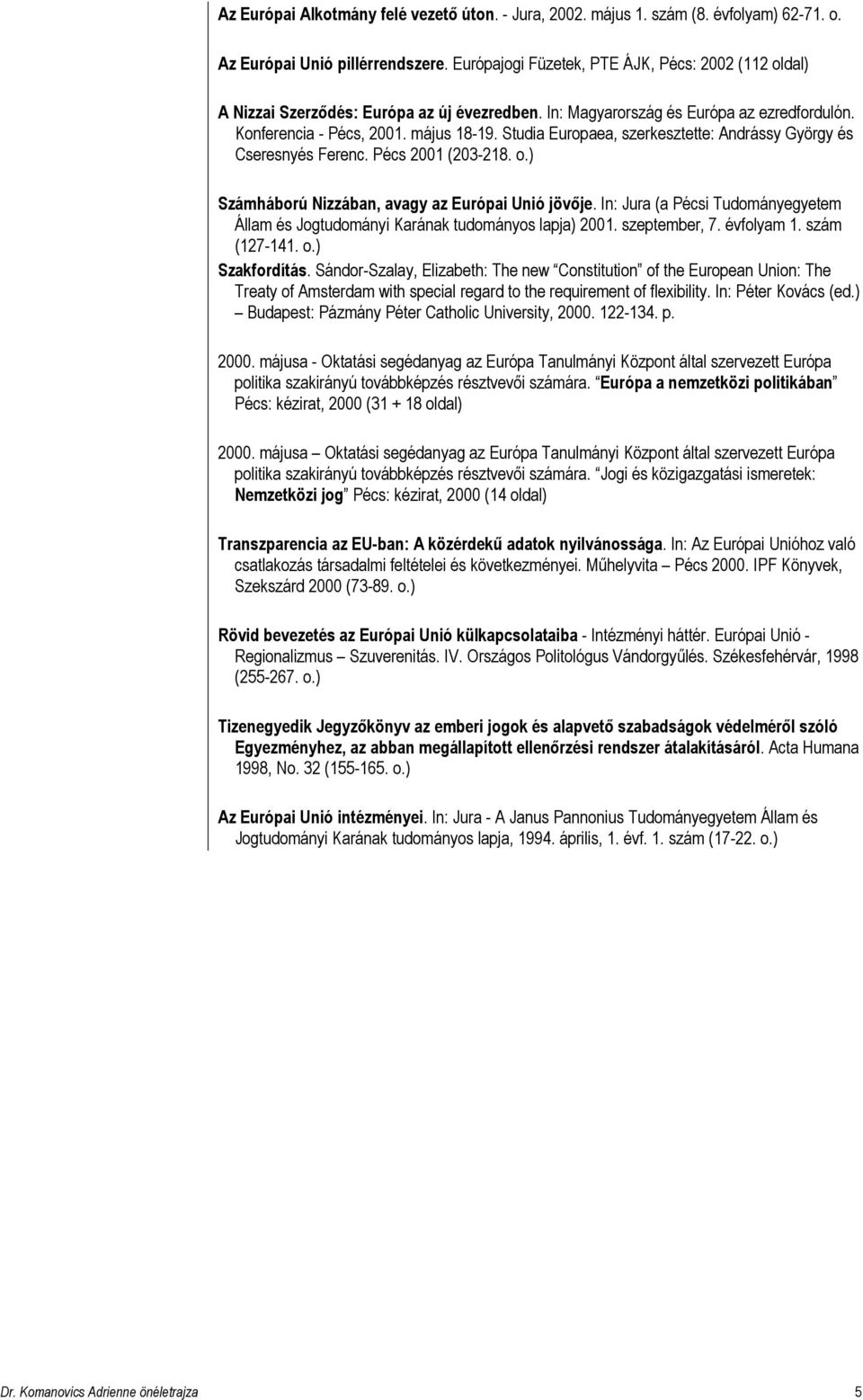 Studia Europaea, szerkesztette: Andrássy György és Cseresnyés Ferenc. Pécs 2001 (203-218. o.) Számháború Nizzában, avagy az Európai Unió jövıje.