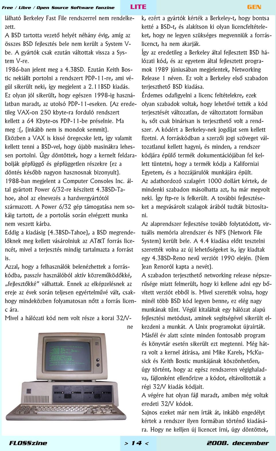 11BSD kiadás. Ez olyan jól sikerült, hogy egészen 1998-ig használatban maradt, az utolsó PDP-11-eseken. (Az eredetileg VAX-on 250 kbyte-ra forduló rendszert kellett a 64 Kbyte-os PDP-11-be préselnie.