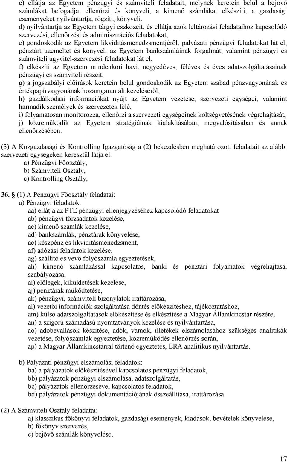 gondoskodik az Egyetem likviditásmenedzsmentjéről, pályázati pénzügyi feladatokat lát el, pénztárt üzemeltet és könyveli az Egyetem bankszámláinak forgalmát, valamint pénzügyi és számviteli