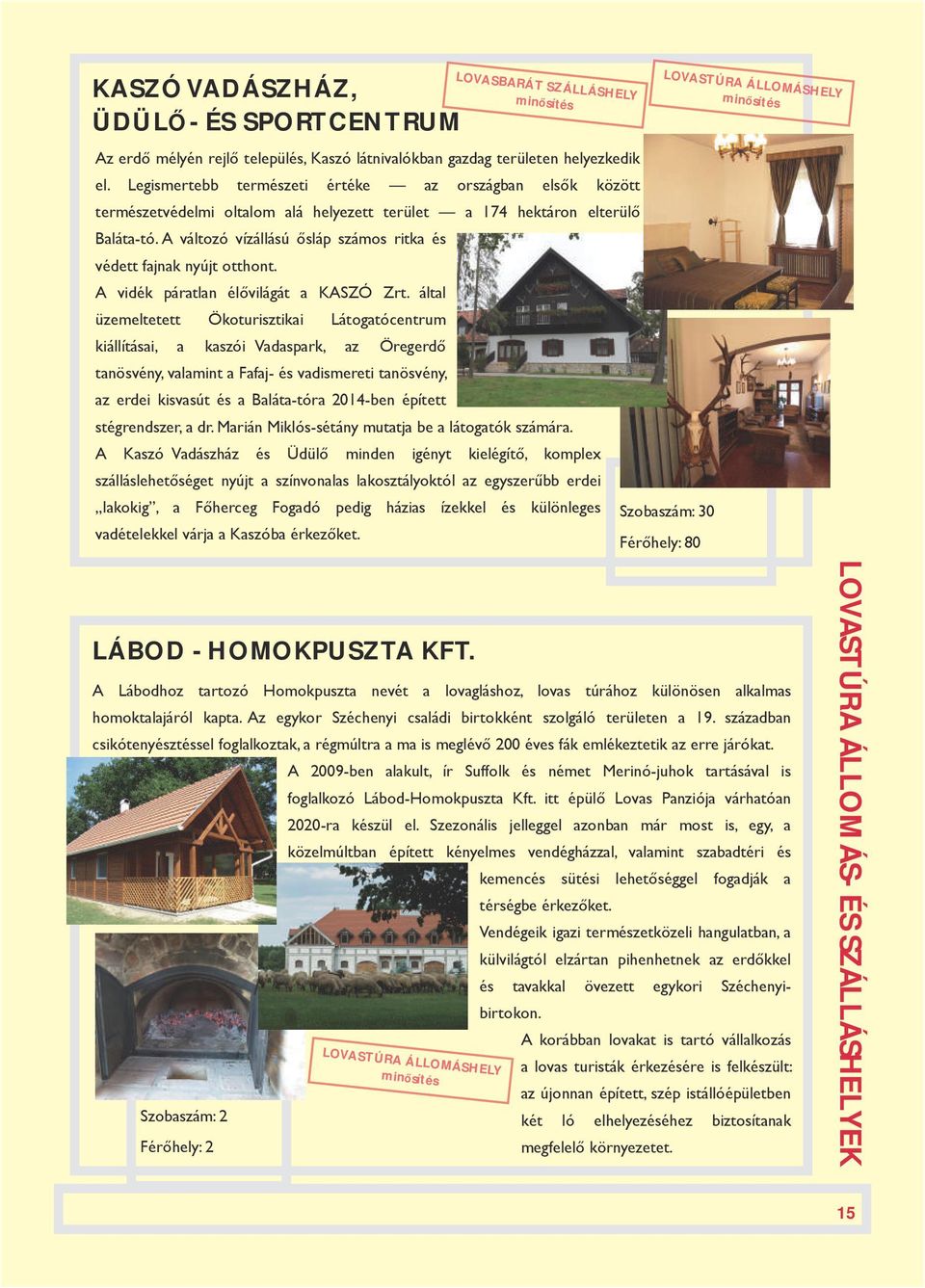 A változó vízállású ősláp számos ritka és védett fajnak nyújt otthont. A vidék páratlan élővilágát a KASZÓ Zrt.