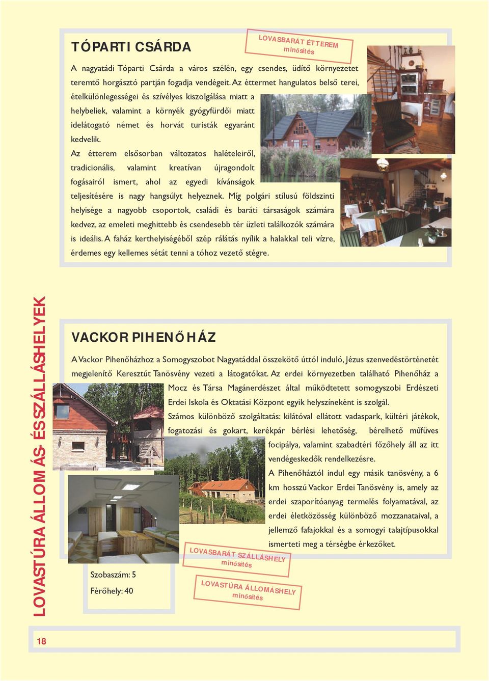 Az étterem elsősorban változatos halételeiről, tradicionális, valamint kreatívan újragondolt fogásairól ismert, ahol az egyedi kívánságok teljesítésére is nagy hangsúlyt helyeznek.