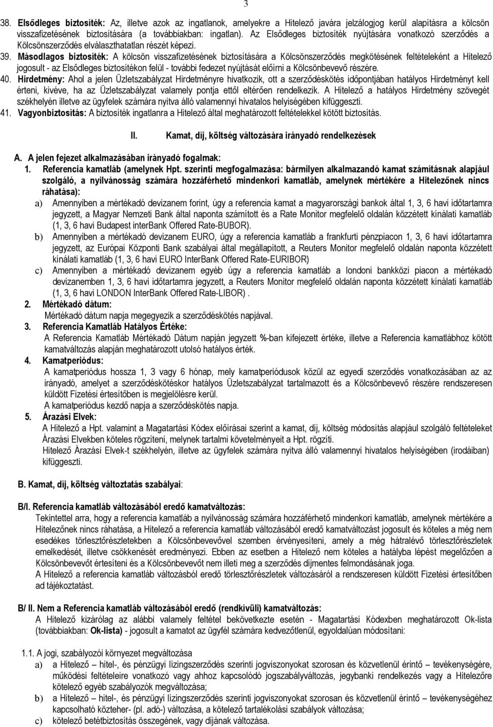 Másodlagos biztosíték: A kölcsön visszafizetésének biztosítására a Kölcsönszerzıdés megkötésének feltételeként a Hitelezı jogosult - az Elsıdleges biztosítékon felül - további fedezet nyújtását