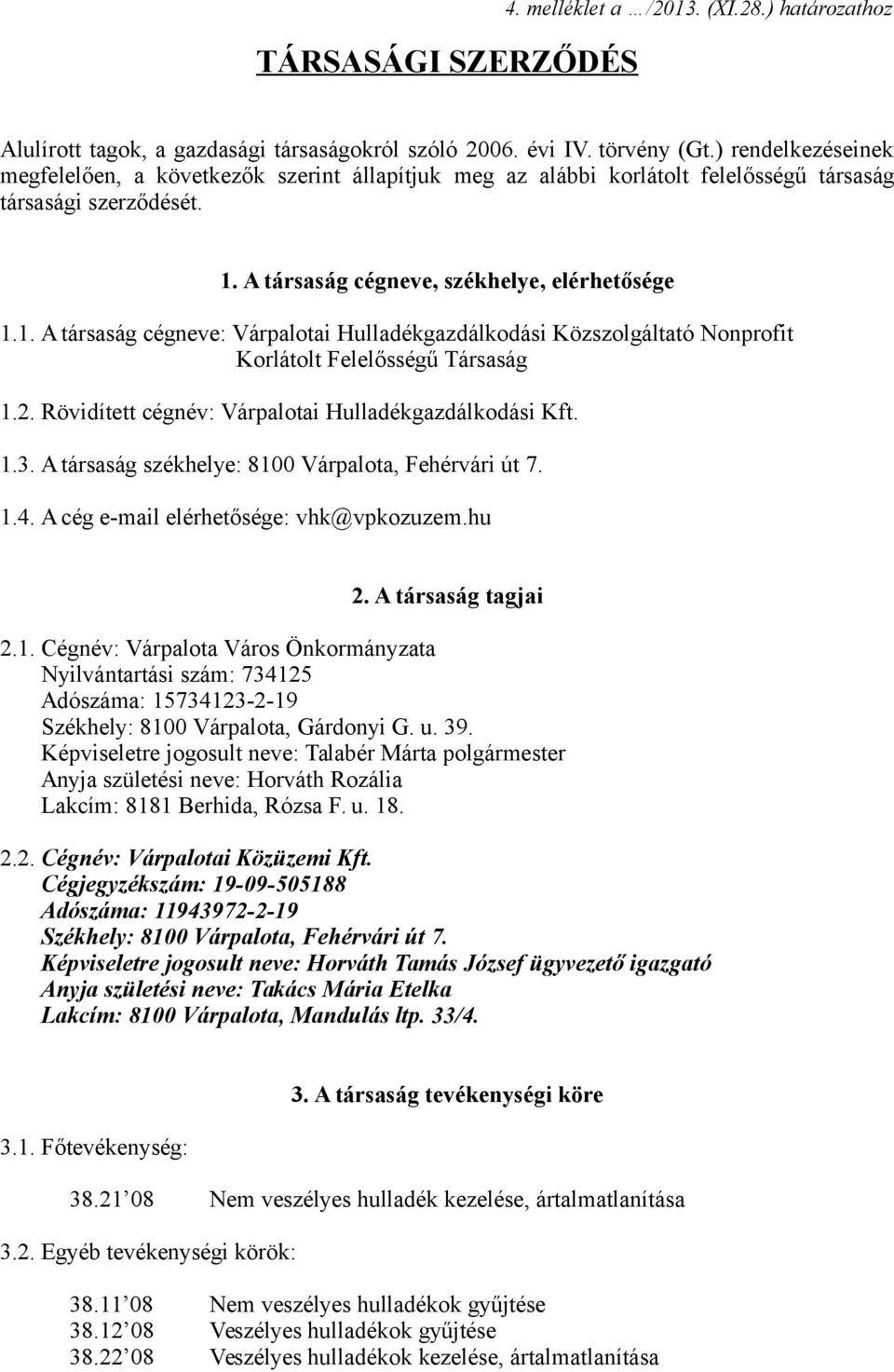 A társaság cégneve, székhelye, elérhetősége 1.1. A társaság cégneve: Várpalotai Hulladékgazdálkodási Közszolgáltató Nonprofit Korlátolt Felelősségű Társaság 1.2.