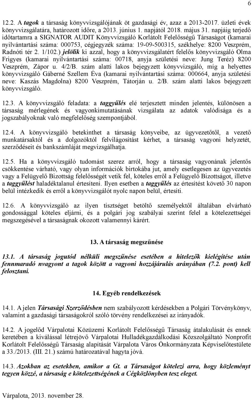 tér 2. 1/102.) jelölik ki azzal, hogy a könyvvizsgálatért felelős könyvvizsgáló Olma Frigyes (kamarai nyilvántartási száma: 00718, anyja születési neve: Jung Teréz) 8200 Veszprém, Zápor u. 4/2/B.