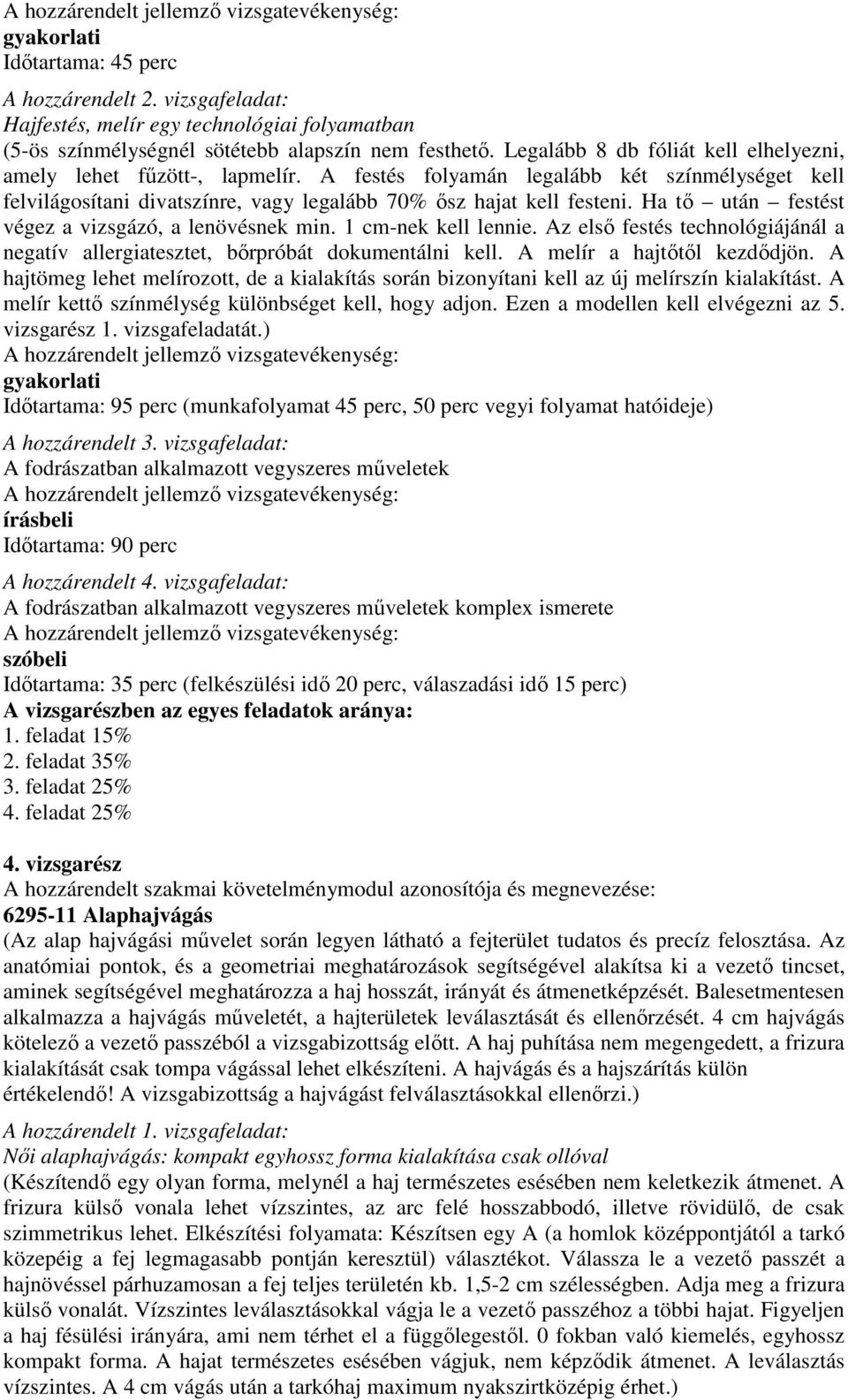 Az elsı festés technológiájánál a negatív allergiatesztet, bırpróbát dokumentálni kell. A melír a hajtıtıl kezdıdjön.