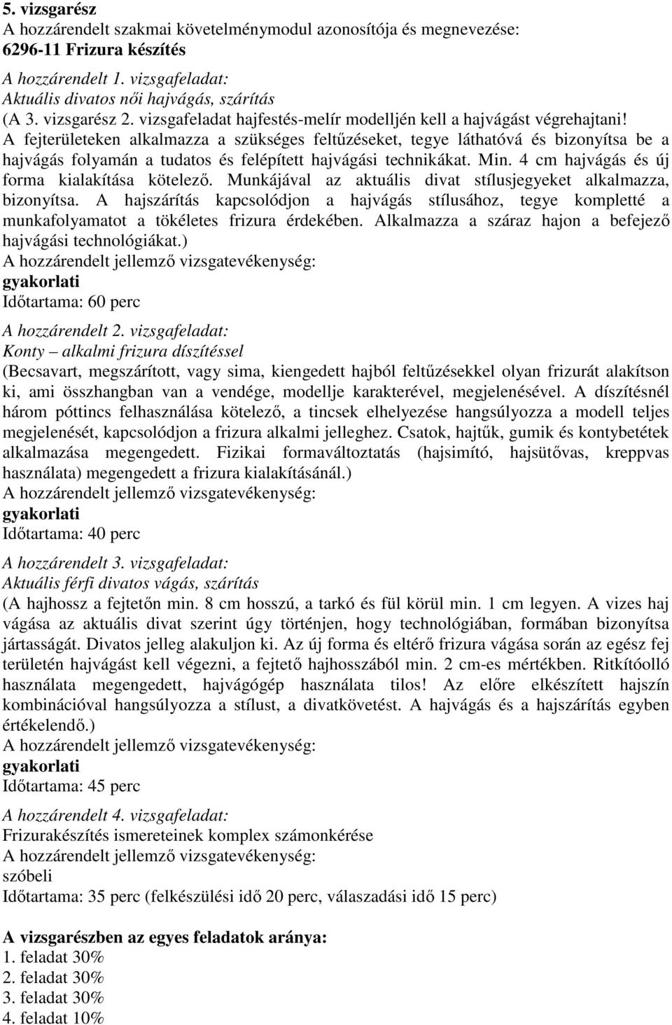 4 cm hajvágás és új forma kialakítása kötelezı. Munkájával az aktuális divat stílusjegyeket alkalmazza, bizonyítsa.