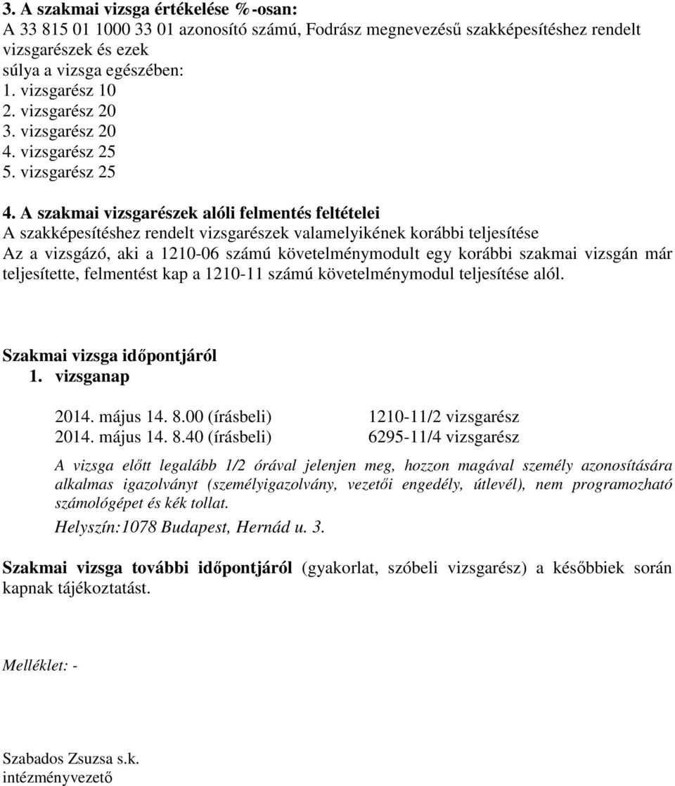 A szakmai vizsgarészek alóli felmentés feltételei A szakképesítéshez rendelt vizsgarészek valamelyikének korábbi teljesítése Az a vizsgázó, aki a 1210-06 számú követelménymodult egy korábbi szakmai