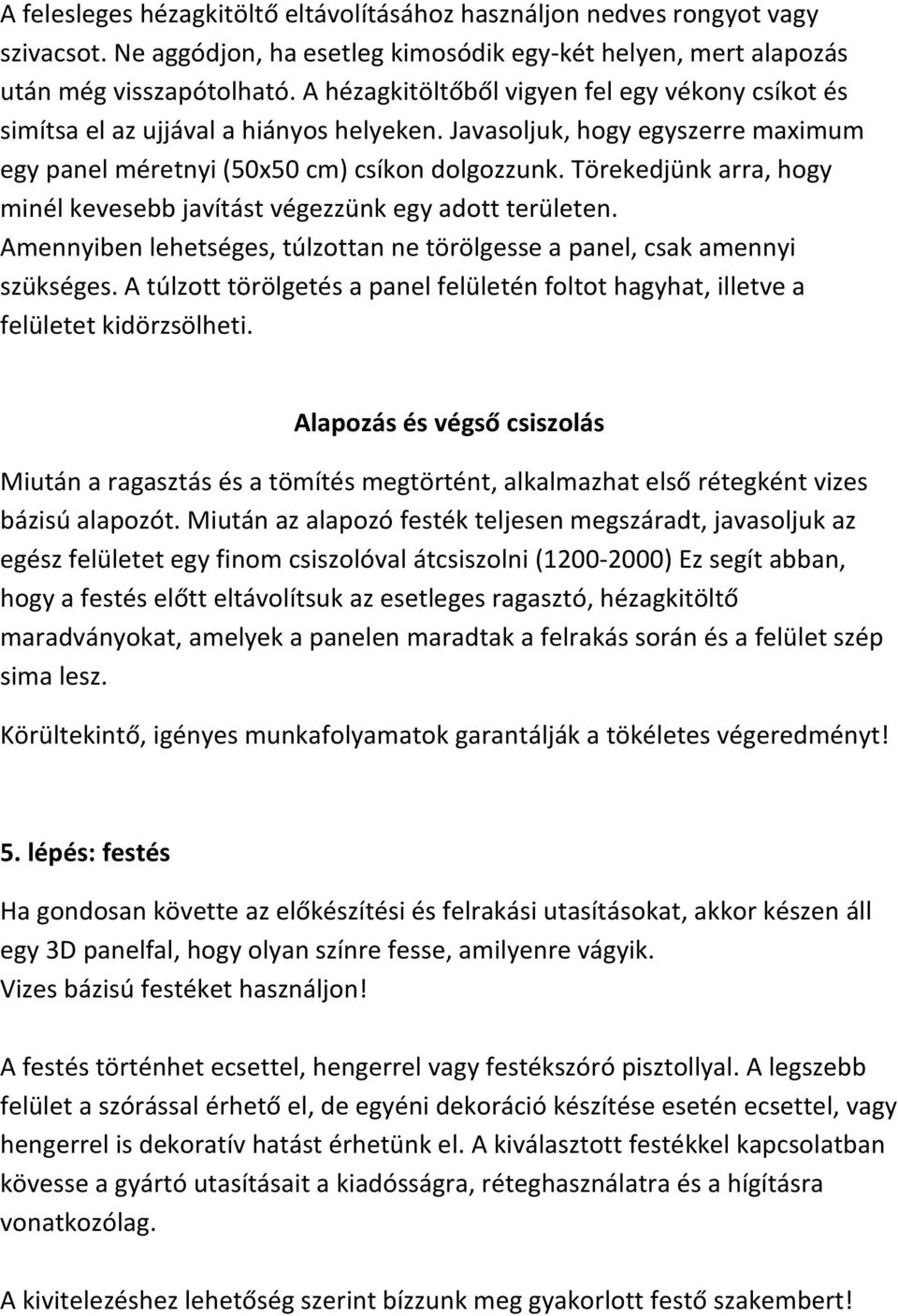 Törekedjünk arra, hogy minél kevesebb javítást végezzünk egy adott területen. Amennyiben lehetséges, túlzottan ne törölgesse a panel, csak amennyi szükséges.