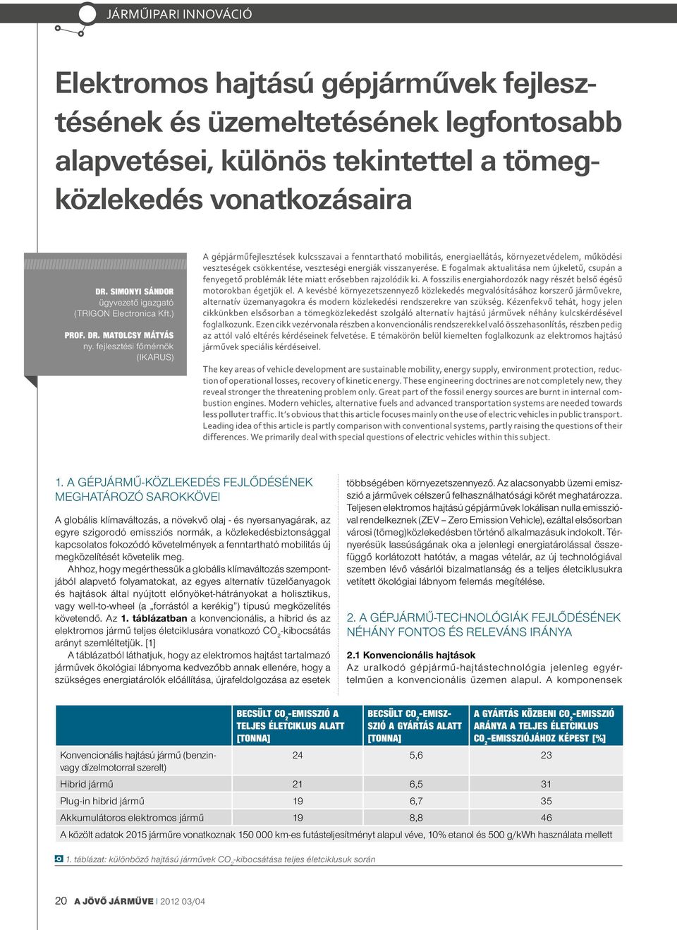 fejlesztési főmérnök (IKARUS) A gépjárműfejlesztések kulcsszavai a fenntartható mobilitás, energiaellátás, környezetvédelem, működési veszteségek csökkentése, veszteségi energiák visszanyerése.