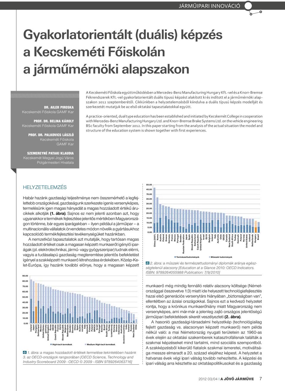 -vel és a Knorr-Bremse Fékrendszerek Kft.-vel gyakorlatorientált duális típusú képzést alakított ki és indított el a járműmérnöki alapszakon 212 szeptemberétől.