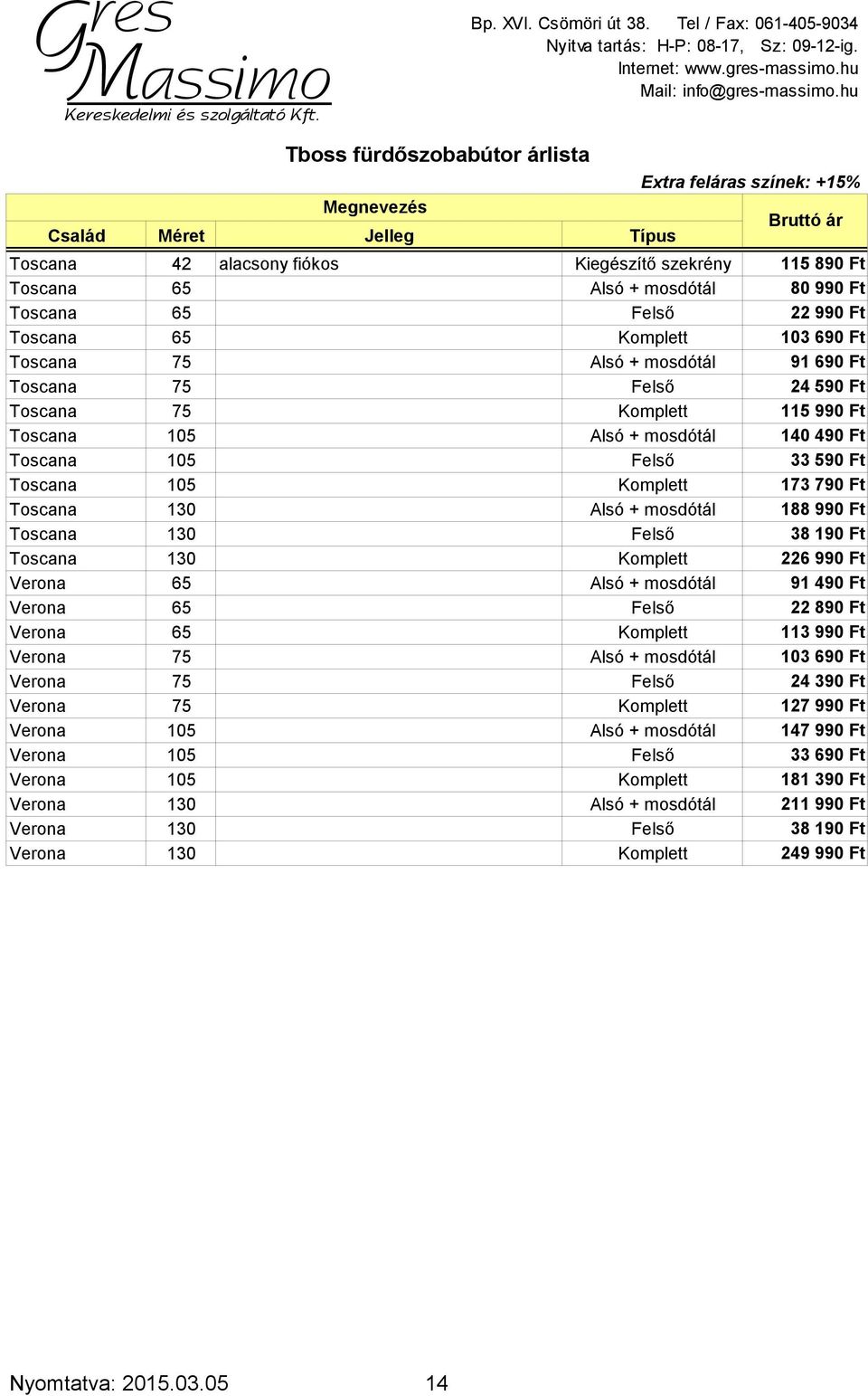 Felső 38 190 Ft Toscana 130 Komplett 226 990 Ft Verona 65 Alsó + mosdótál 91 490 Ft Verona 65 Felső 22 890 Ft Verona 65 Komplett 113 990 Ft Verona 75 Alsó + mosdótál 103 690 Ft Verona 75 Felső 24 390