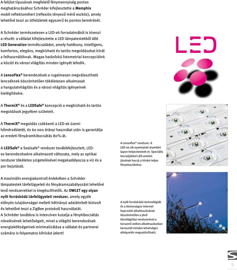 A Schréder természetesen a LED-ek forradalmából is kiveszi a részét: a vállalat kifejlesztette a LED lámpatestekből álló LED Generation termékcsaládot, amely hatékony, intelligens, komfortos,