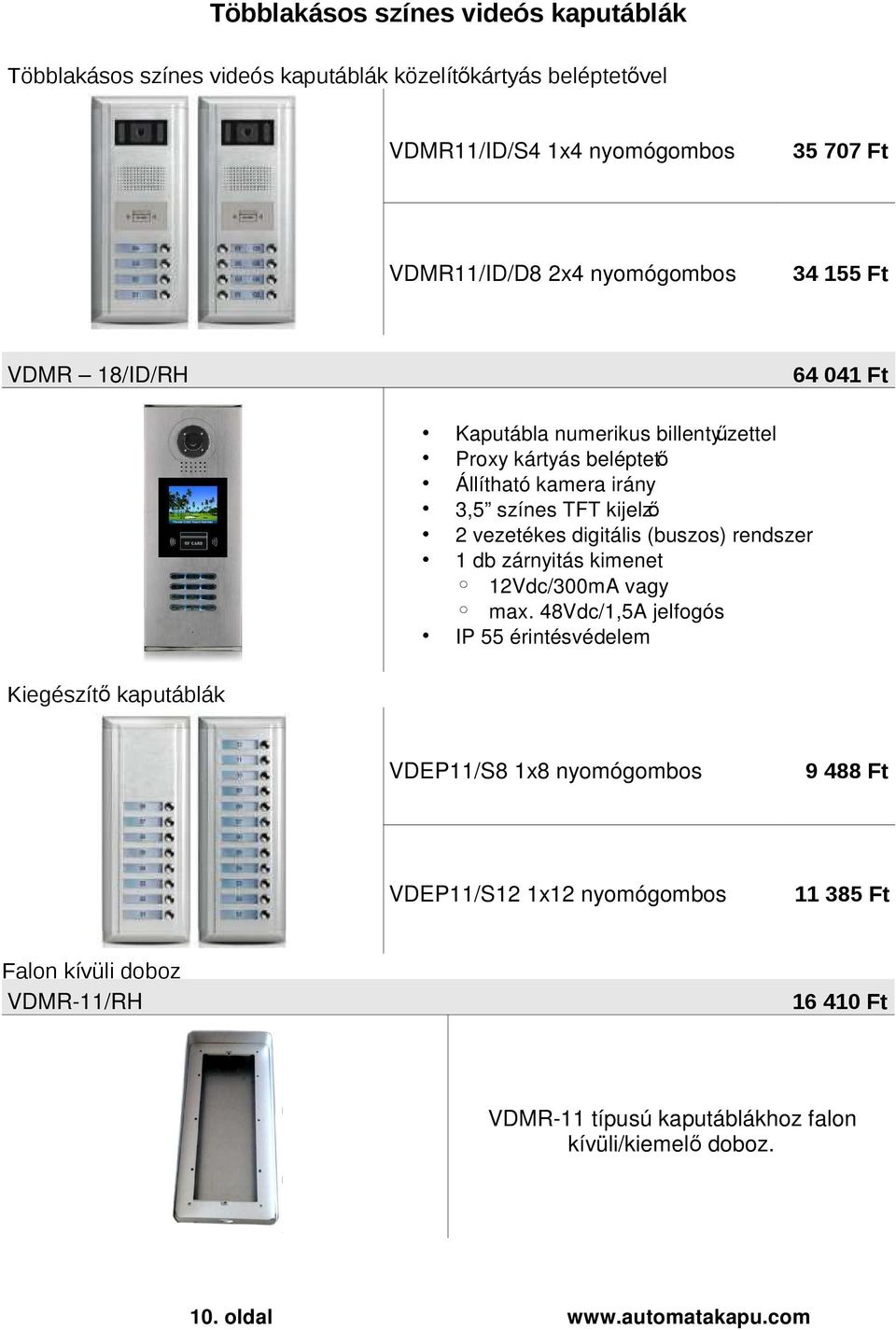 3,5 színes TFT kijelző 1 db zárnyitás kimenet vagy IP 55 érintésvédelem Kiegészítő kaputáblák VDEP11/S8 1x8 nyomógombos 9 488 Ft VDEP11/S12 1x12