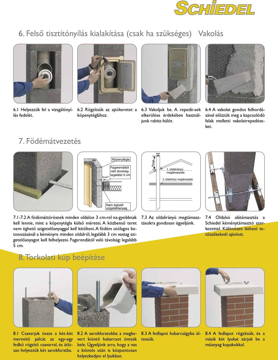 Födémátvezetés Köpenytégla Fagerendától való távolság legalább 5 cm 5 cm* Hmax. 1. oldalirányú megtámasztás 2. oldalirányú megtámasztás Nem éghetô szigetelôanyag 7.1-7.