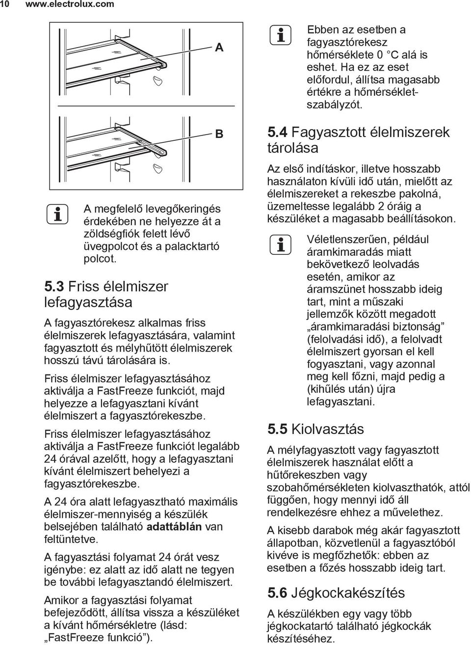 Friss élelmiszer lefagyasztásához aktiválja a FastFreeze funkciót, majd helyezze a lefagyasztani kívánt élelmiszert a fagyasztórekeszbe.