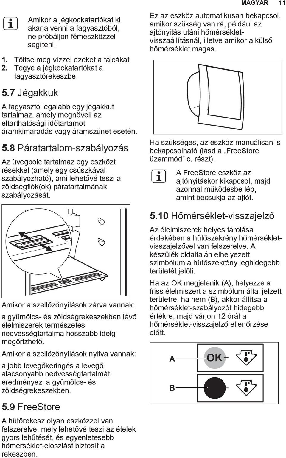 8 Páratartalom-szabályozás Az üvegpolc tartalmaz egy eszközt résekkel (amely egy csúszkával szabályozható), ami lehetővé teszi a zöldségfiók(ok) páratartalmának szabályozását.