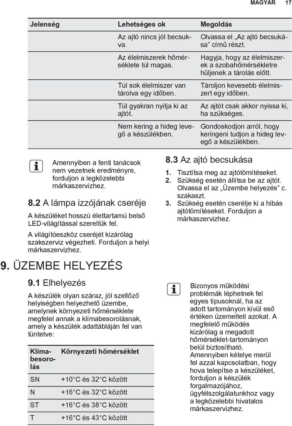 Az ajtót csak akkor nyissa ki, ha szükséges. Gondoskodjon arról, hogy keringeni tudjon a hideg levegő a készülékben.